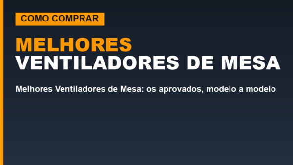 Melhores Ventiladores de Mesa: os aprovados, modelo a modelo