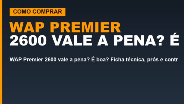 WAP Premier 2600 vale a pena? É boa? Ficha técnica, prós e contras e preço